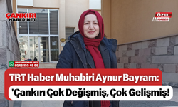 TRT Muhabiri Aynur Bayram: 'Çankırı Çok Değişmiş, Çok Gelişmiş!