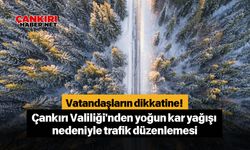 Vatandaşların dikkatine! Çankırı Valiliği'nden yoğun kar yağışı nedeniyle trafik düzenlemesi