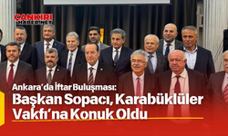 Ankara’da İftar Buluşması: Başkan Sopacı, Karabüklüler Vakfı’na Konuk Oldu