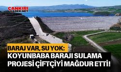 Baraj var, su yok: Koyunbaba Barajı Sulama Projesi çiftçiyi mağdur etti!