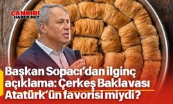 Başkan Sopacı'dan ilginç açıklama: Çerkeş Baklavası Atatürk’ün favorisi miydi?