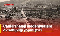 Çankırı hangi medeniyetlere ev sahipliği yapmıştır?