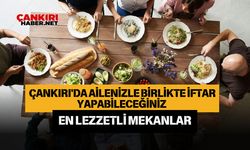 Çankırı'da ailenizle birlikte iftar yapabileceğiniz en lezzetli mekanlar