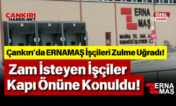 Çankırı’da ERNAMAŞ İşçileri Zulme Uğradı! Zam İsteyen İşçiler Kapı Önüne Konuldu!