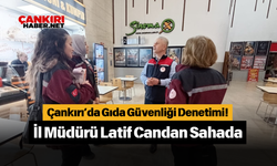 Çankırı’da Gıda Güvenliği Denetimi! İl Müdürü Latif Candan Sahada