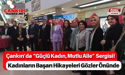 Çankırı’da “Güçlü Kadın, Mutlu Aile” Sergisi! Kadınların Başarı Hikayeleri Gözler Önünde