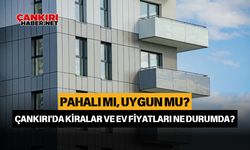 Çankırı'da kiralar ve ev fiyatları ne durumda? Pahalı mı, uygun mu?