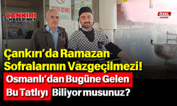 Çankırı’da Ramazan Sofralarının Vazgeçilmezi! Osmanlı’dan Bugüne Gelen Bu Tatlıyı Biliyor musunuz?