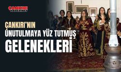 Çankırı’nın unutulmaya yüz tutmuş gelenekleri