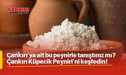 Çankırı’ya ait bu peynirle tanıştınız mı? Çankırı Küpecik Peyniri’ni keşfedin!