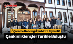 Öğrenme Kalıcılığı İçin Müze Ziyareti! Çankırılı Gençler Tarihle Buluştu