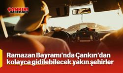 Ramazan Bayramı'nda Çankırı'dan kolayca gidilebilecek yakın şehirler