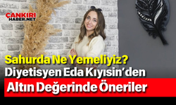 Sahurda Ne Yemeliyiz? Diyetisyen Eda Kıyısin’den Altın Değerinde Öneriler