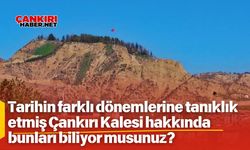 Tarihin farklı dönemlerine tanıklık etmiş Çankırı Kalesi hakkında bunları biliyor musunuz?