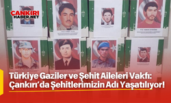 Türkiye Gaziler ve Şehit Aileleri Vakfı: Çankırı’da Şehitlerimizin Adı Yaşatılıyor!