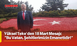 Yüksel Teke’den 18 Mart Mesajı: “Bu Vatan, Şehitlerimizin Emanetidir!”