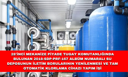 28'İNCİ MEKANİZE PİYADE TUGAY KOMUTANLIĞINDA BULUNAN 2018-SDP-PRF-167 ALBÜM NUMARALI SU DEPOSUNUN İLETİM BORULARININ