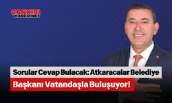 Sorular Cevap Bulacak: Atkaracalar Belediye Başkanı Vatandaşla Buluşuyor!