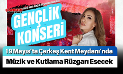 19 Mayıs’ta Çerkeş Kent Meydanı’nda Müzik ve Kutlama Rüzgarı Esecek