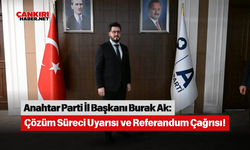 Anahtar Parti İl Başkanı Burak Ak: Çözüm Süreci Uyarısı ve Referandum Çağrısı!