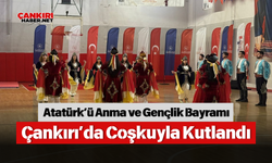 Atatürk’ü Anma ve Gençlik Bayramı Çankırı’da Coşkuyla Kutlandı