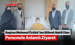 Başkan Mehmed Öztürk’ten Böbrek Nakli Olan Personele Anlamlı Ziyaret