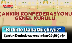 “Birlikte Daha Güçlüyüz” Çankırı Konfederasyonu’ndan Güçlü Çağrı