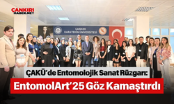 ÇAKÜ’de Entomolojik Sanat Rüzgarı: EntomolArt’25 Göz Kamaştırdı