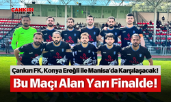 Çankırı FK, Konya Ereğli ile Manisa'da Karşılaşacak! Bu Maçı Alan Yarı Finalde!