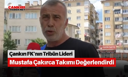 Çankırı FK’nın Tribün Lideri Mustafa Çakırca Takımı Değerlendirdi