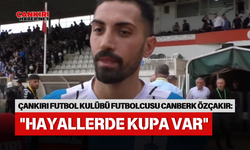 ÇANKIRI FUTBOL KULÜBÜ FUTBOLCUSU CANBERK ÖZÇAKIR: "HAYALLERDE KUPA VAR"