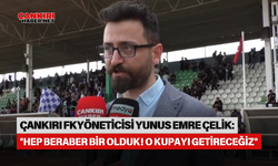 ÇANKIRI FUTBOL KULÜBÜ YÖNETİCİSİ YUNUS EMRE ÇELİK: "HEP BERABER BİR OLDUK! O KUPAYI GETİRECEĞİZ"