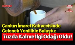 Çankırı İmaret Kahvecisinde Gelenek Yenilikle Buluştu: Tuzda Kahve İlgi Odağı Oldu!