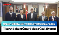 Çankırı Milletvekili ve Belediye Başkanlarından Ticaret Bakanı Ömer Bolat’a Özel Ziyaret