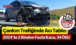 Çankırı Trafiğinde Acı Tablo: 2024’te 2 Binden Fazla Kaza, 34 Ölü!