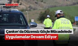 Çankırı'da Düzensiz Göçle Mücadelede Uygulamalar Devam Ediyor