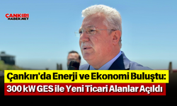 Çankırı'da Enerji ve Ekonomi Buluştu: 300 kW GES ile Yeni Ticari Alanlar Açıldı