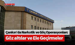 Çankırı’da Narkotik ve Göç Operasyonları: Gözaltılar ve Ele Geçirmeler