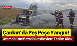 Çankırı’da Peş Peşe Yangın! Otomobil ve Motosiklet Alevlere Teslim Oldu