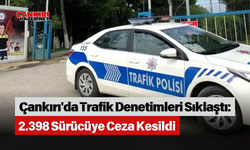 Çankırı'da Trafik Denetimleri Sıklaştı: 2.398 Sürücüye Ceza Kesildi