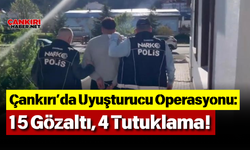 Çankırı Şabanözü’nde Uyuşturucu Operasyonu: 15 Gözaltı, 4 Tutuklama!