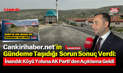 Cankirihaber.net’in Gündeme Taşıdığı Sorun Sonuç Verdi: İnandık Köyü Yoluna AK Parti’den Açıklama Geldi