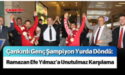 Çankırılı Genç Şampiyon Yurda Döndü: Ramazan Efe Yılmaz’a Unutulmaz Karşılama