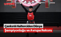 Çankırılı Halterciden Dünya Şampiyonluğu ve Avrupa Rekoru