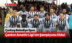 Çerkeş Belediye Spor, Çankırı Amatör Ligi'nin Şampiyonu Oldu!