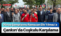 Dünya Şampiyonu Ramazan Efe Yılmaz’a Çankırı’da Coşkulu Karşılama