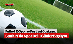 Futbol, E-Spor ve Festival Coşkusu: Çankırı’da Spor Dolu Günler Başlıyor
