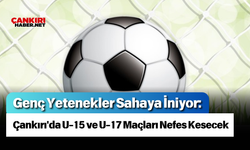 Genç Yetenekler Sahaya İniyor: Çankırı'da U-15 ve U-17 Maçları Nefes Kesecek