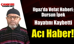 Ilgaz’da Vefat Haberi: Dursun İpek Son Yolculuğuna Uğurlanıyor