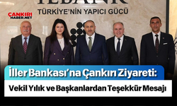 İller Bankası’na Çankırı Ziyareti: Vekil Yılık ve Başkanlardan Teşekkür Mesajı